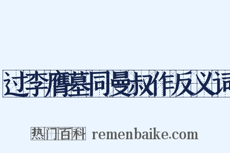 过李膺墓同曼叔作反义词是什么意思的图片